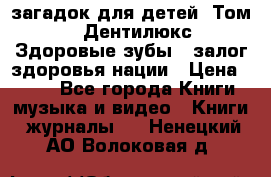1400 загадок для детей. Том 2  «Дентилюкс». Здоровые зубы — залог здоровья нации › Цена ­ 424 - Все города Книги, музыка и видео » Книги, журналы   . Ненецкий АО,Волоковая д.